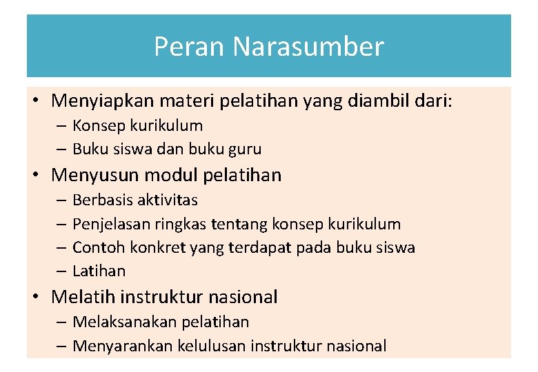 Peran Narasumber • Menyiapkan materi pelatihan yang diambil dari: – Konsep kurikulum – Buku