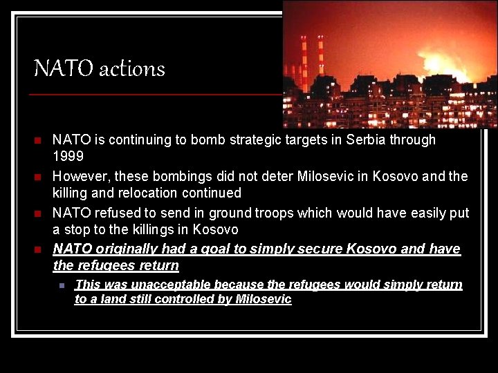 NATO actions n n NATO is continuing to bomb strategic targets in Serbia through