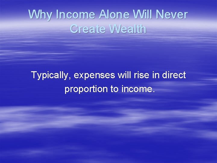 Why Income Alone Will Never Create Wealth Typically, expenses will rise in direct proportion