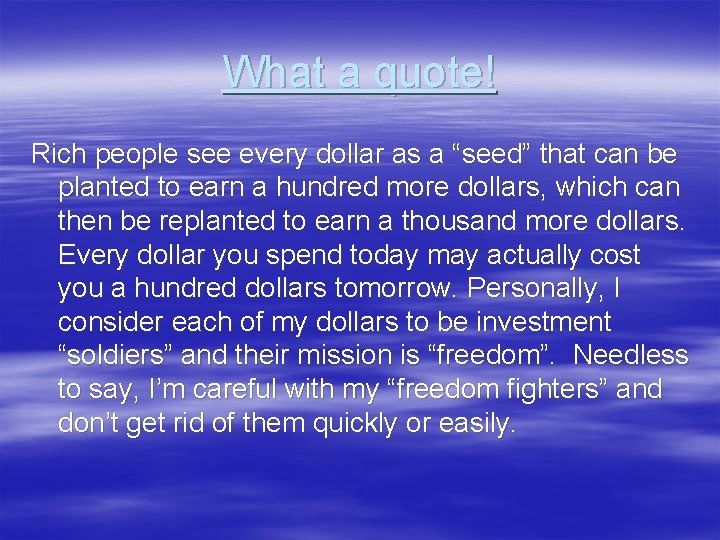 What a quote! Rich people see every dollar as a “seed” that can be