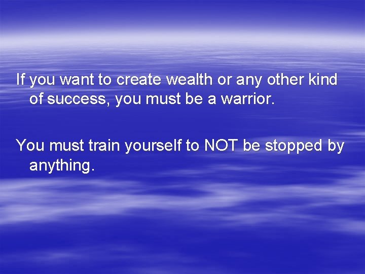 If you want to create wealth or any other kind of success, you must