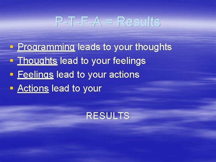 P-T-F-A = Results § § Programming leads to your thoughts Thoughts lead to your