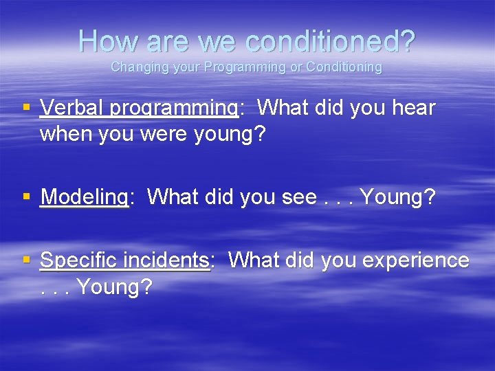 How are we conditioned? Changing your Programming or Conditioning § Verbal programming: What did