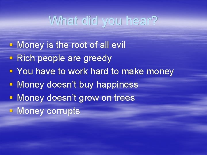 What did you hear? § § § Money is the root of all evil