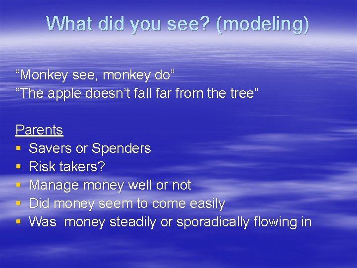 What did you see? (modeling) “Monkey see, monkey do” “The apple doesn’t fall far