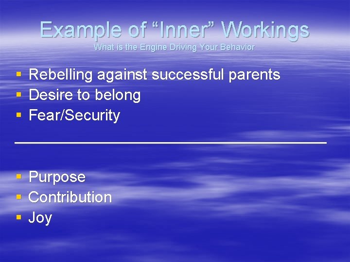Example of “Inner” Workings What is the Engine Driving Your Behavior § Rebelling against