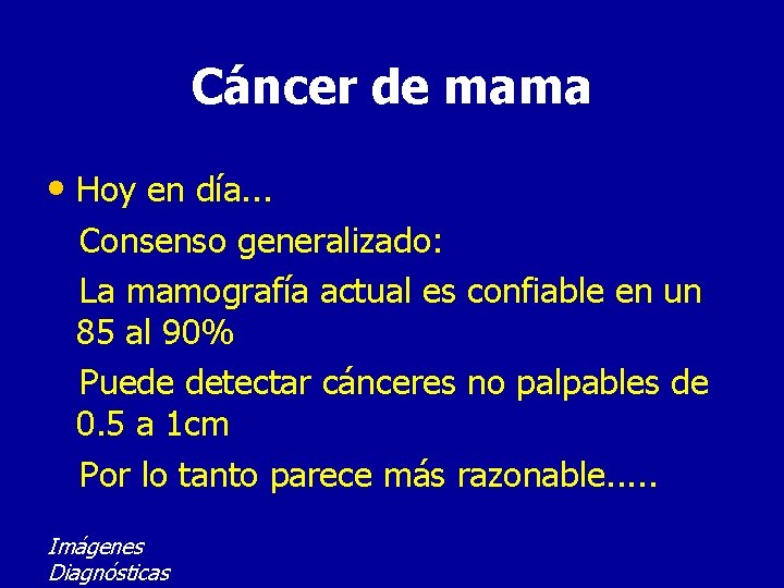 Cáncer de mama • Hoy en día. . . Consenso generalizado: La mamografía actual