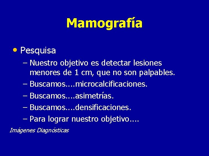 Mamografía • Pesquisa – Nuestro objetivo es detectar lesiones menores de 1 cm, que