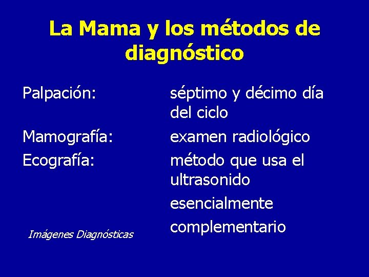 La Mama y los métodos de diagnóstico Palpación: Mamografía: Ecografía: Imágenes Diagnósticas séptimo y