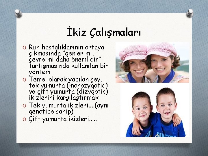 İkiz Çalışmaları O Ruh hastalıklarının ortaya çıkmasında “genler mi, çevre mi daha önemlidir” tartışmasında