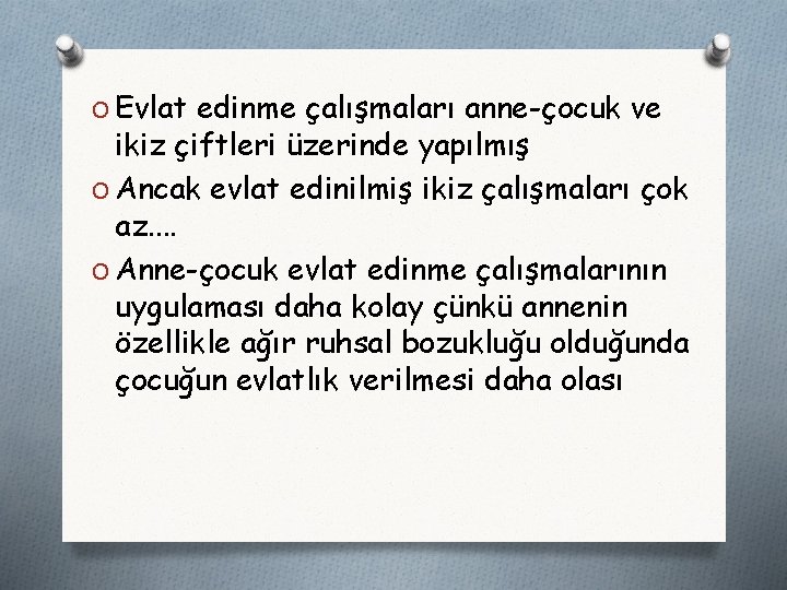 O Evlat edinme çalışmaları anne-çocuk ve ikiz çiftleri üzerinde yapılmış O Ancak evlat edinilmiş