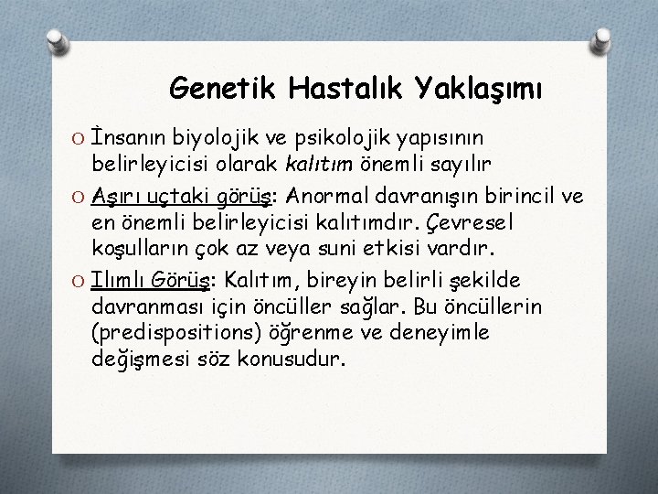 Genetik Hastalık Yaklaşımı O İnsanın biyolojik ve psikolojik yapısının belirleyicisi olarak kalıtım önemli sayılır