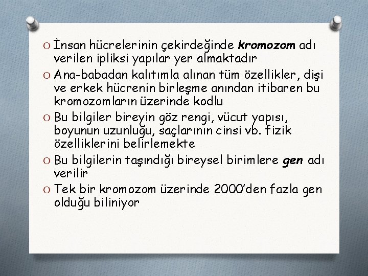 O İnsan hücrelerinin çekirdeğinde kromozom adı verilen ipliksi yapılar yer almaktadır O Ana-babadan kalıtımla