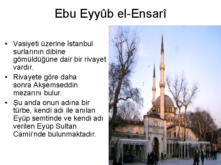 Ebu Eyyûb el-Ensarî • Vasiyeti üzerine İstanbul surlarının dibine gömüldüğüne dair bir rivayet vardır.