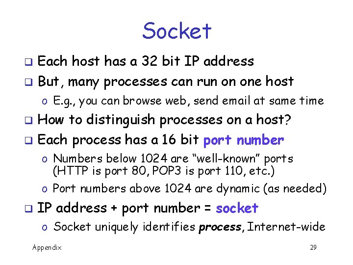 Socket Each host has a 32 bit IP address q But, many processes can