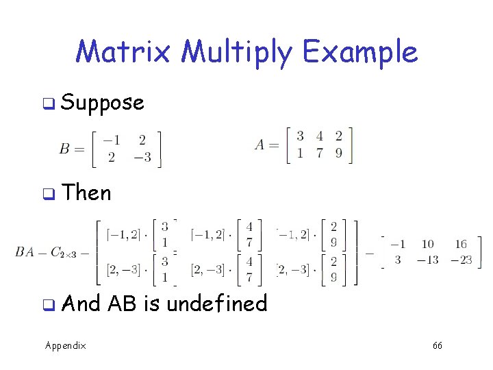 Matrix Multiply Example q Suppose q Then q And Appendix AB is undefined 66