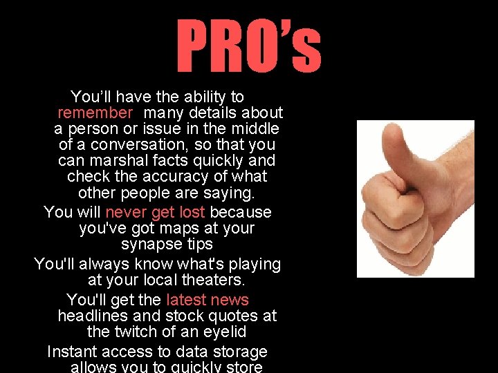 PRO’s You’ll have the ability to "remember" many details about a person or issue