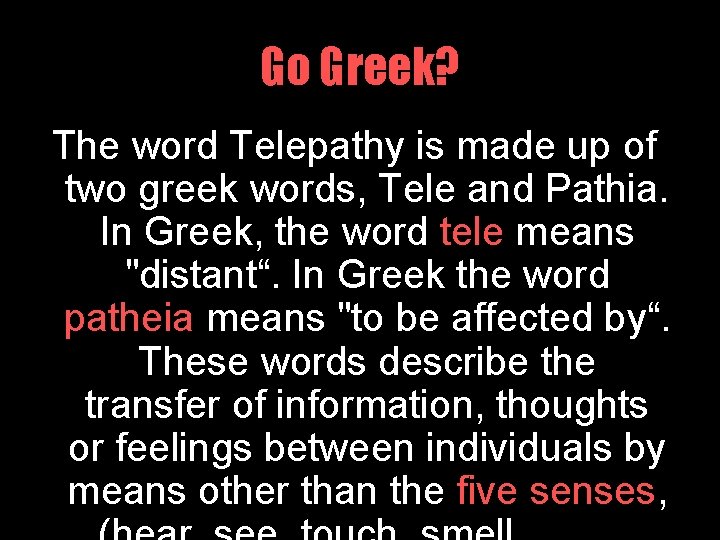 Go Greek? The word Telepathy is made up of two greek words, Tele and