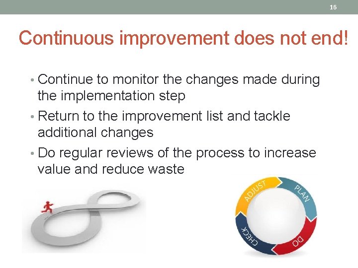 16 Continuous improvement does not end! • Continue to monitor the changes made during