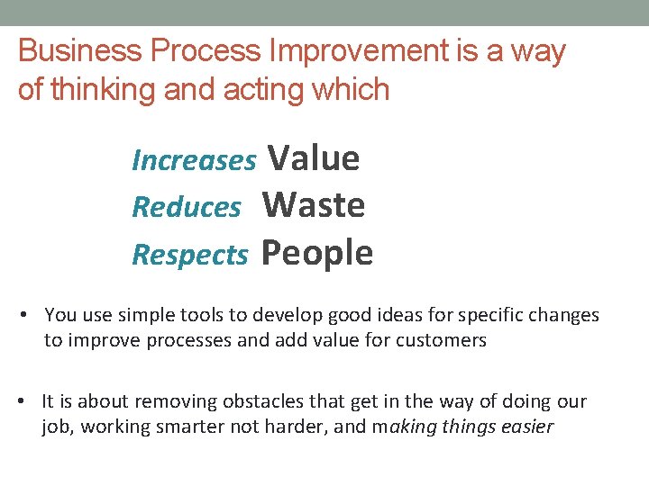 Business Process Improvement is a way of thinking and acting which Increases Value Reduces