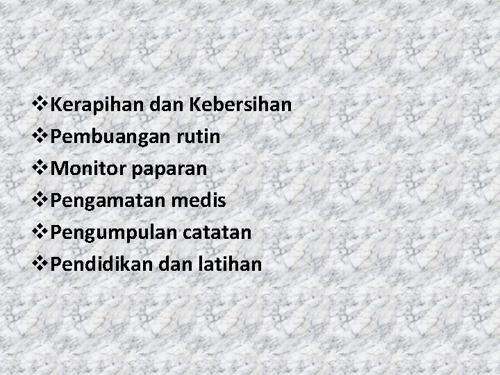 v. Kerapihan dan Kebersihan v. Pembuangan rutin v. Monitor paparan v. Pengamatan medis v.