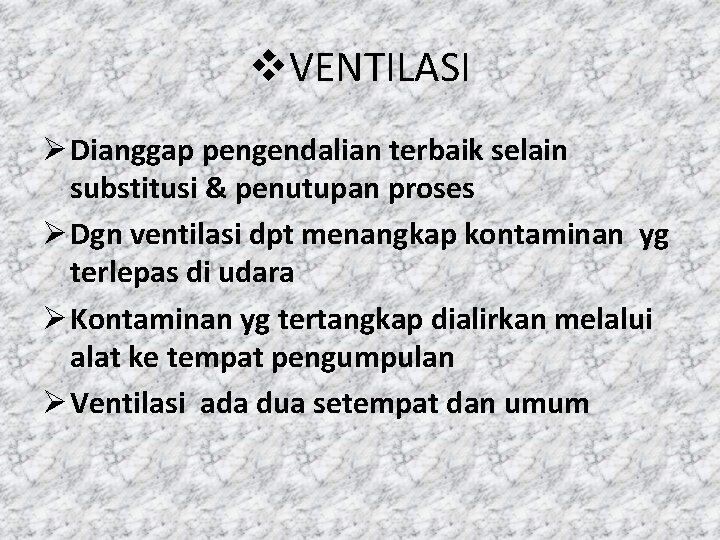 v. VENTILASI Ø Dianggap pengendalian terbaik selain substitusi & penutupan proses Ø Dgn ventilasi