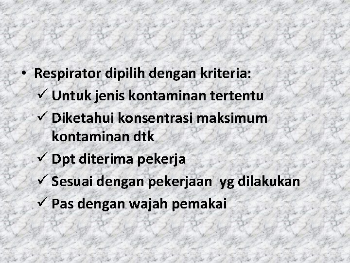  • Respirator dipilih dengan kriteria: ü Untuk jenis kontaminan tertentu ü Diketahui konsentrasi