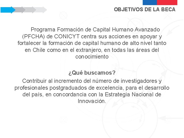 OBJETIVOS DE LA BECA El Programa Formación de Capital Humano Avanzado (PFCHA) de CONICYT