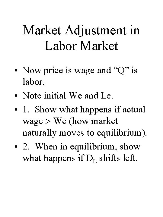 Market Adjustment in Labor Market • Now price is wage and “Q” is labor.