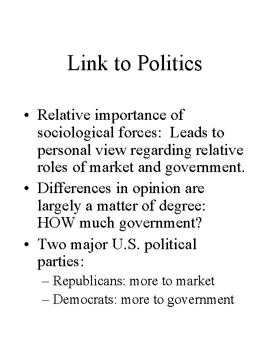 Link to Politics • Relative importance of sociological forces: Leads to personal view regarding