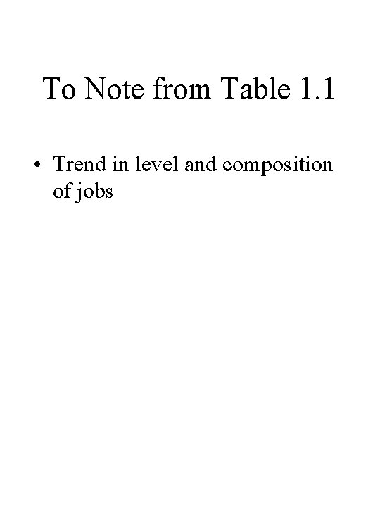 To Note from Table 1. 1 • Trend in level and composition of jobs