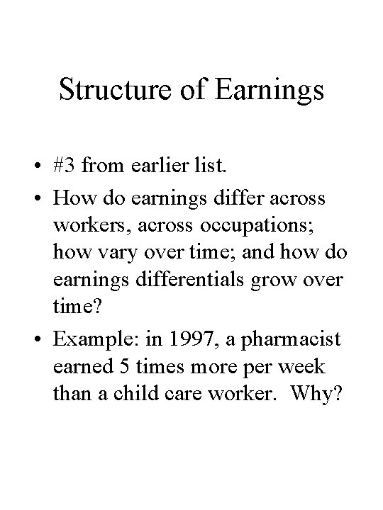 Structure of Earnings • #3 from earlier list. • How do earnings differ across