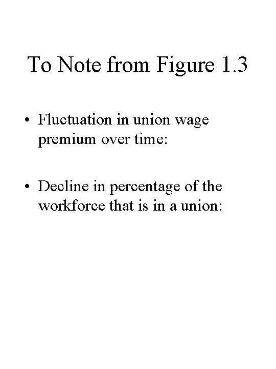 To Note from Figure 1. 3 • Fluctuation in union wage premium over time: