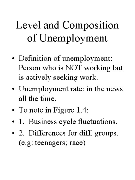 Level and Composition of Unemployment • Definition of unemployment: Person who is NOT working