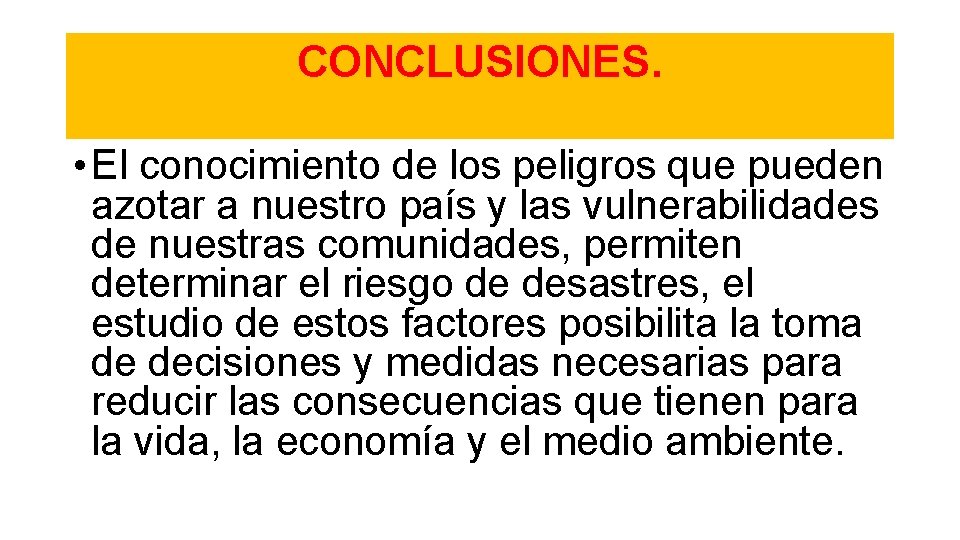 CONCLUSIONES. • El conocimiento de los peligros que pueden azotar a nuestro país y