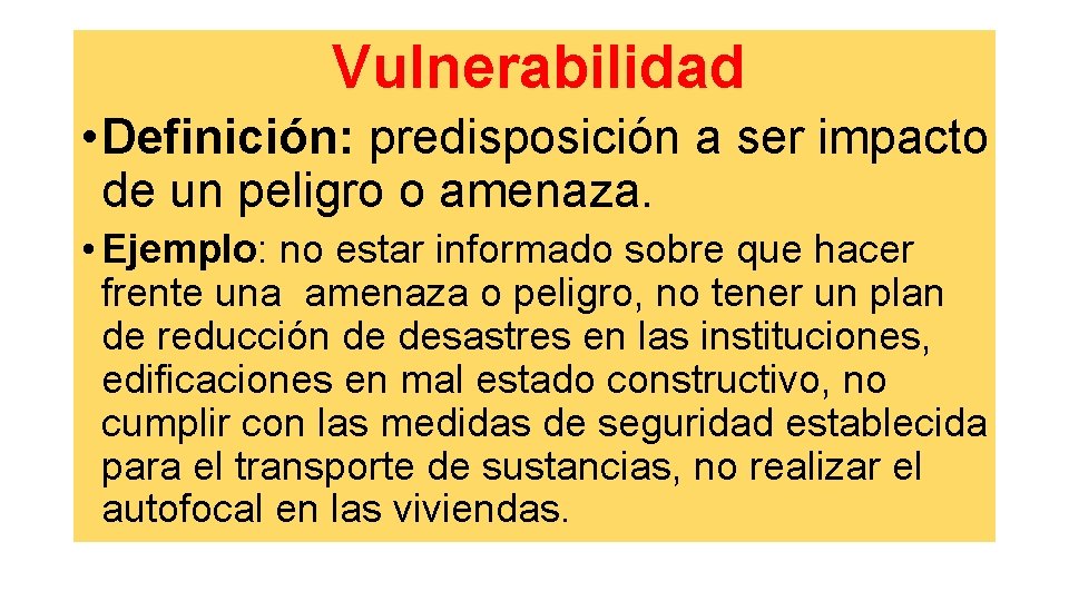 Vulnerabilidad • Definición: predisposición a ser impacto de un peligro o amenaza. • Ejemplo: