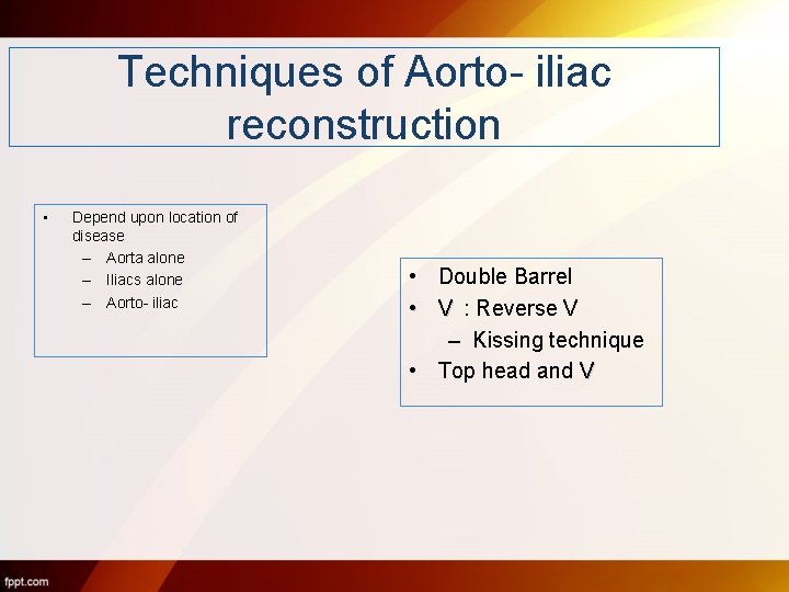 Techniques of Aorto- iliac reconstruction • Depend upon location of disease – Aorta alone