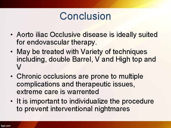 Conclusion • Aorto iliac Occlusive disease is ideally suited for endovascular therapy. • May