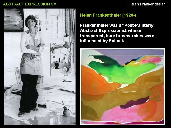 ABSTRACT EXPRESSIONISM Helen Frankenthaler (1928 -) Frankenthaler was a “Post-Painterly” Abstract Expressionist whose transparent,