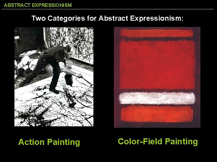 ABSTRACT EXPRESSIONISM Two Categories for Abstract Expressionism: Action Painting Color-Field Painting 