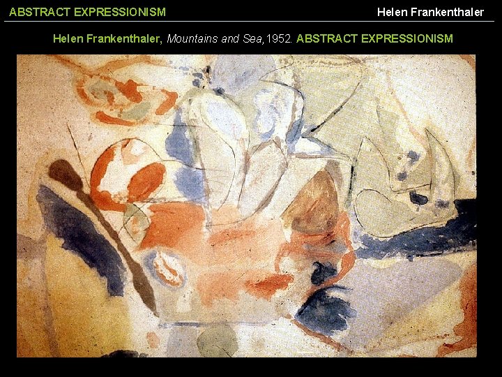 ABSTRACT EXPRESSIONISM Helen Frankenthaler, Mountains and Sea, 1952. ABSTRACT EXPRESSIONISM 