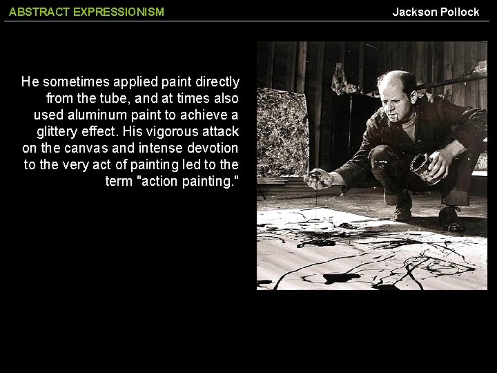 ABSTRACT EXPRESSIONISM He sometimes applied paint directly from the tube, and at times also