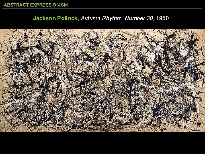 ABSTRACT EXPRESSIONISM Jackson Pollock, Autumn Rhythm: Number 30, 1950. 