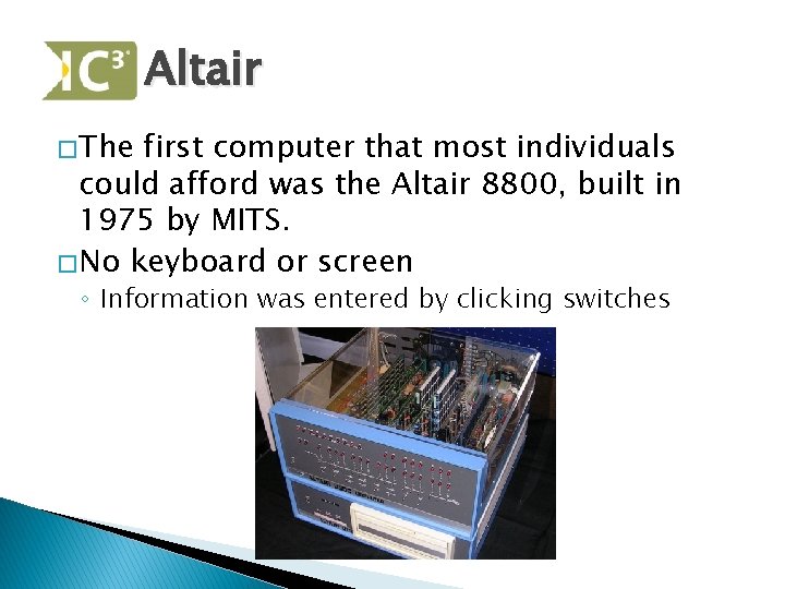 Altair � The first computer that most individuals could afford was the Altair 8800,