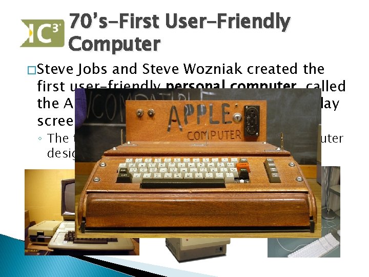 70’s-First User-Friendly Computer � Steve Jobs and Steve Wozniak created the first user-friendly personal