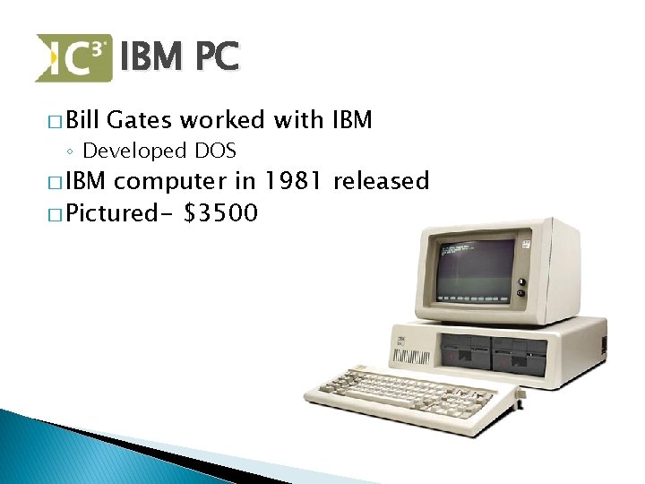IBM PC � Bill Gates worked with IBM ◦ Developed DOS � IBM computer