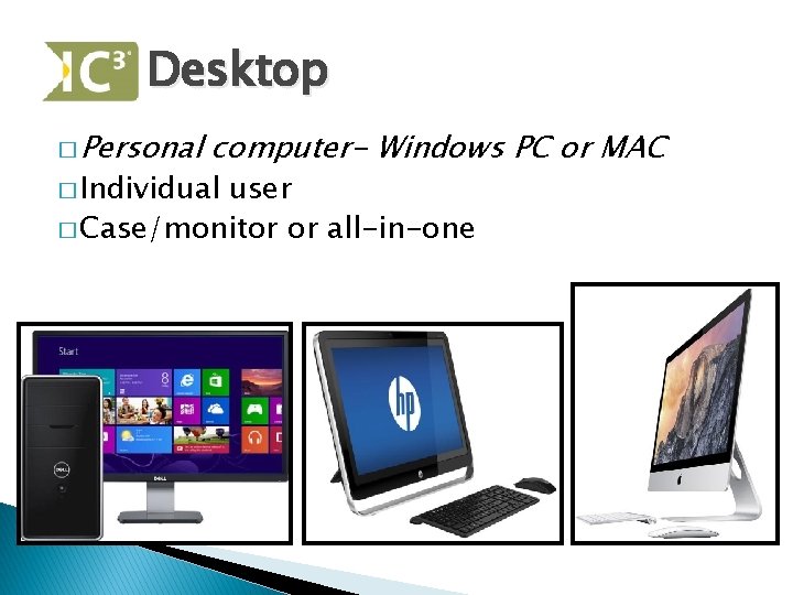 Desktop � Personal computer- Windows PC or MAC � Individual user � Case/monitor or