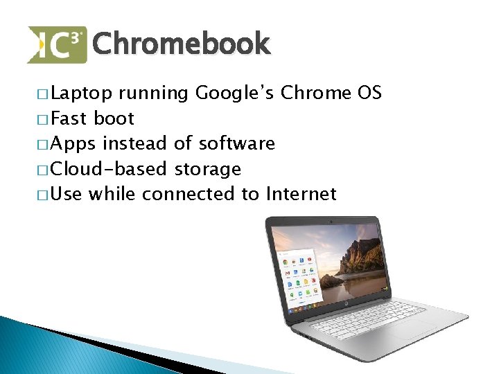 Chromebook � Laptop running Google’s Chrome OS � Fast boot � Apps instead of