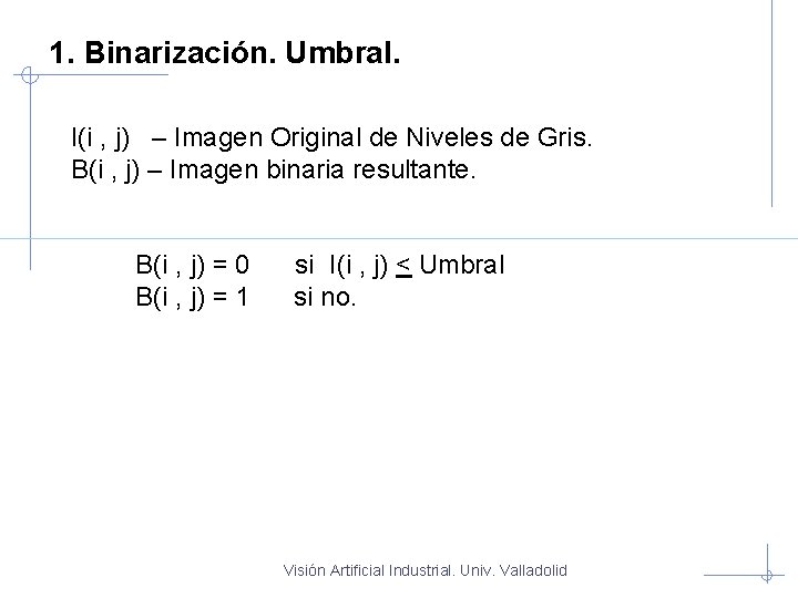 1. Binarización. Umbral. I(i , j) – Imagen Original de Niveles de Gris. B(i