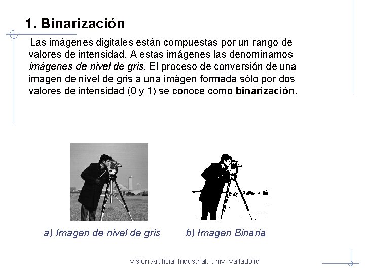 1. Binarización Las imágenes digitales están compuestas por un rango de valores de intensidad.